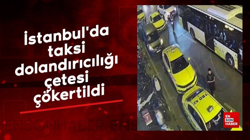 İstanbul'da taksi dolandırıcılığı çetesi çökertildi 7 istanbulda taksi dolandiriciligi cetesi cokertildi ZAAFJuGb